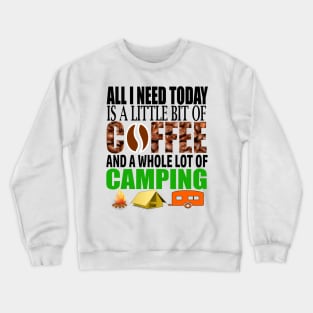 All I Need Today Is A Little Bit Of Coffee And A Whole Lot Of Camping Crewneck Sweatshirt